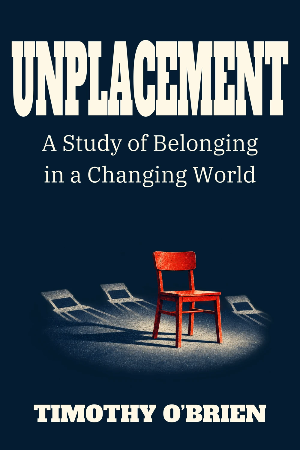 Unplacement: A Study of Belonging in a Changing World, by Timothy O’Brien. A red chair stands among pale chair shadows on a navy cover.